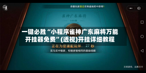 一键必胜“小程序雀神广东麻将万能开挂器免费”(透视)开挂详细教程-第2张图片