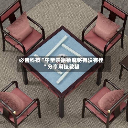 必备科技“中至景德镇麻将有没有挂”分享用挂教程-第1张图片