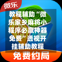 教程辅助“微乐家乡麻将小程序必赢神器免费”透视开挂辅助教程