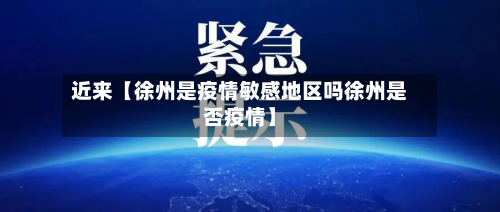 近来【徐州是疫情敏感地区吗徐州是否疫情】