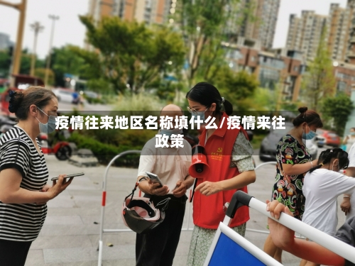 疫情往来地区名称填什么/疫情来往政策