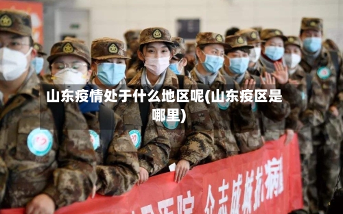 山东疫情处于什么地区呢(山东疫区是哪里)