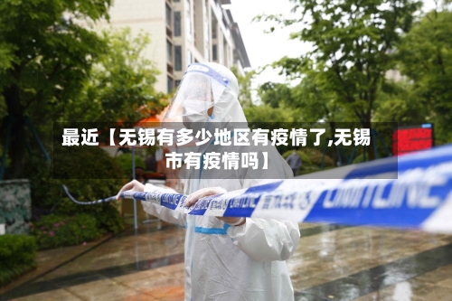 最近【无锡有多少地区有疫情了,无锡市有疫情吗】