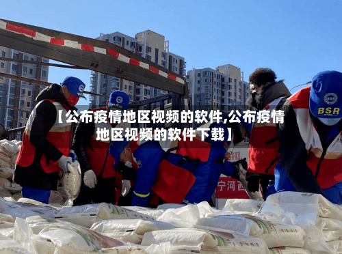 【公布疫情地区视频的软件,公布疫情地区视频的软件下载】-第2张图片
