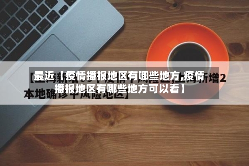 最近【疫情播报地区有哪些地方,疫情播报地区有哪些地方可以看】-第2张图片