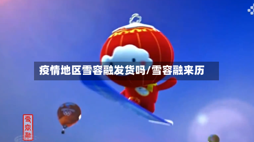 疫情地区雪容融发货吗/雪容融来历