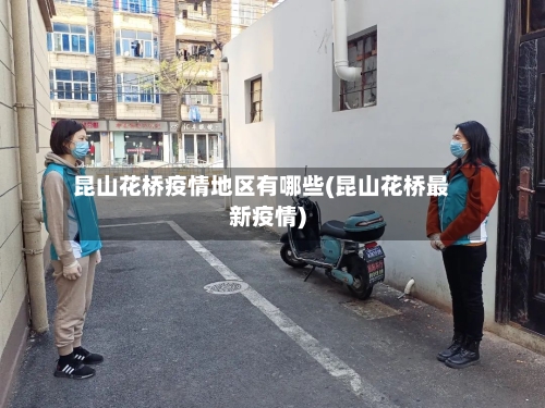 昆山花桥疫情地区有哪些(昆山花桥最新疫情)-第2张图片