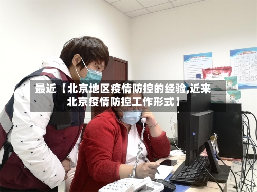 最近【北京地区疫情防控的经验,近来北京疫情防控工作形式】