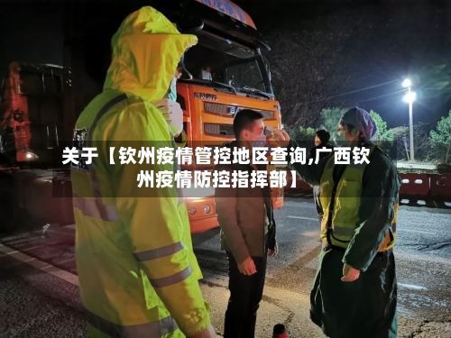 关于【钦州疫情管控地区查询,广西钦州疫情防控指挥部】