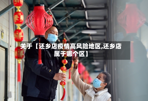 关于【还乡店疫情高风险地区,还乡店属于哪个区】-第2张图片