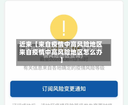 近来【来自疫情中高风险地区来自疫情中高风险地区怎么办】