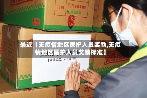 最近【无疫情地区医护人员奖励,无疫情地区医护人员奖励标准】-第2张图片