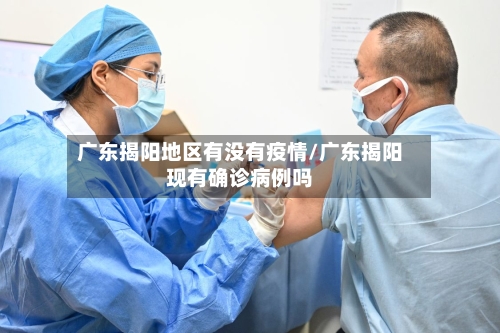 广东揭阳地区有没有疫情/广东揭阳现有确诊病例吗-第3张图片