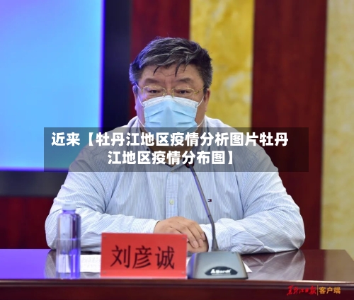 近来【牡丹江地区疫情分析图片牡丹江地区疫情分布图】