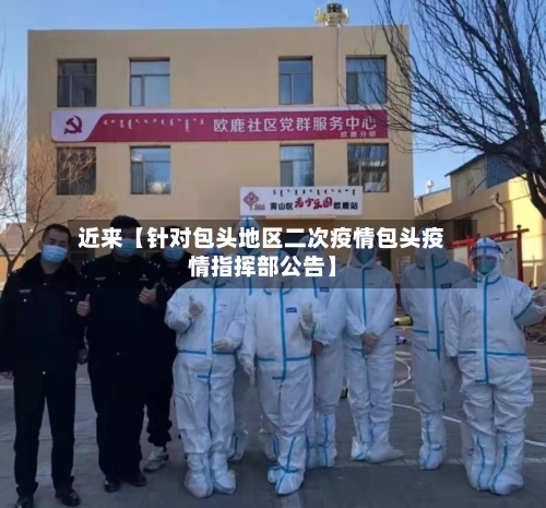 近来【针对包头地区二次疫情包头疫情指挥部公告】-第3张图片
